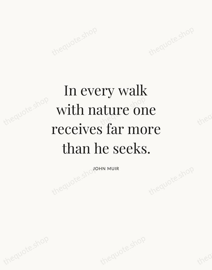 In every walk with nature one receives far more than he seeks. — John Muir | Printable Wall Art — Atelier Serif