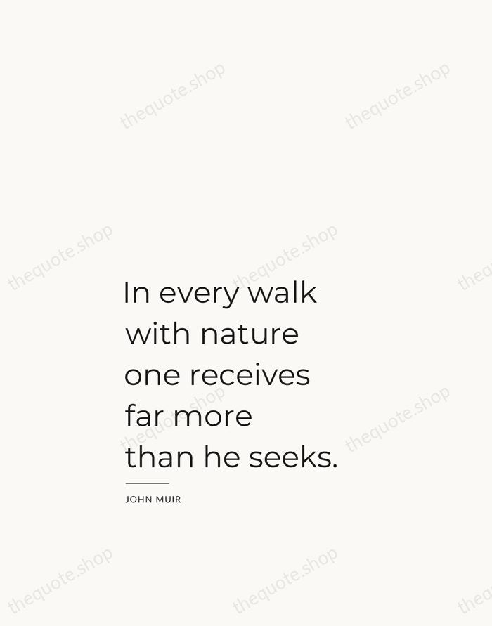 In every walk with nature one receives far more than he seeks. — John Muir — Studio Left