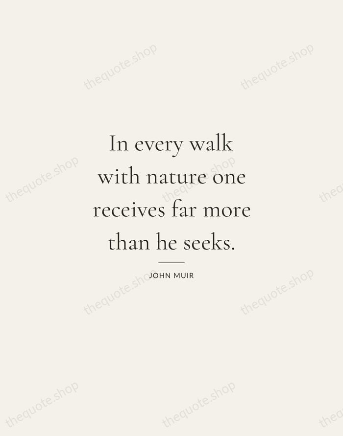 In every walk with nature one receives far more than he seeks. — John Muir — Gallery Rule