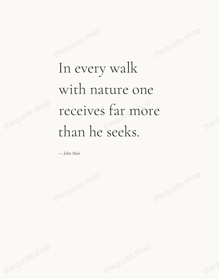 In every walk with nature one receives far more than he seeks. — John Muir — Editorial Left Serif