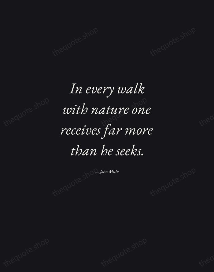 In every walk with nature one receives far more than he seeks. — John Muir — Manuscript Italic