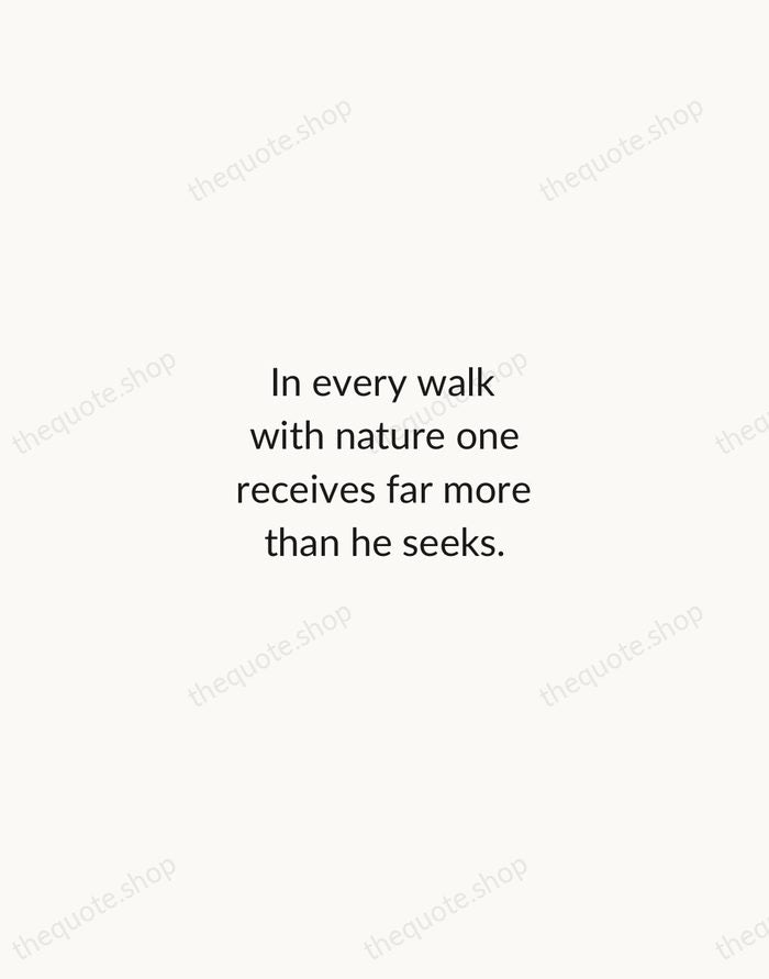 In every walk with nature one receives far more than he seeks. — John Muir — Minimal Unsigned