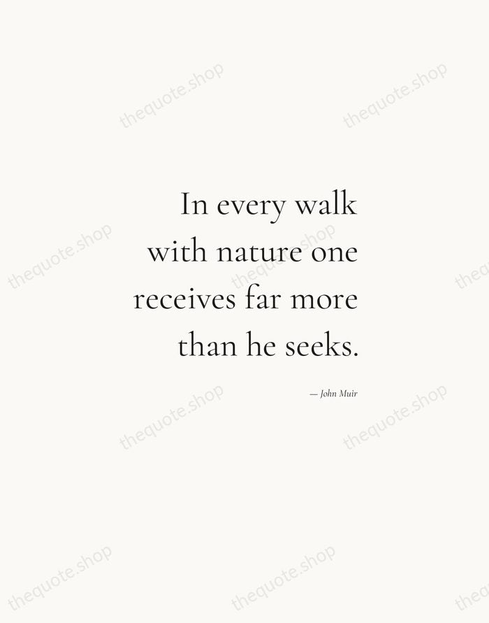 In every walk with nature one receives far more than he seeks. — John Muir — Soft Serif Right