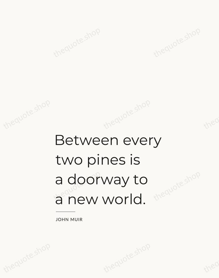 Between every two pines is a doorway to a new world. — John Muir — Studio Left