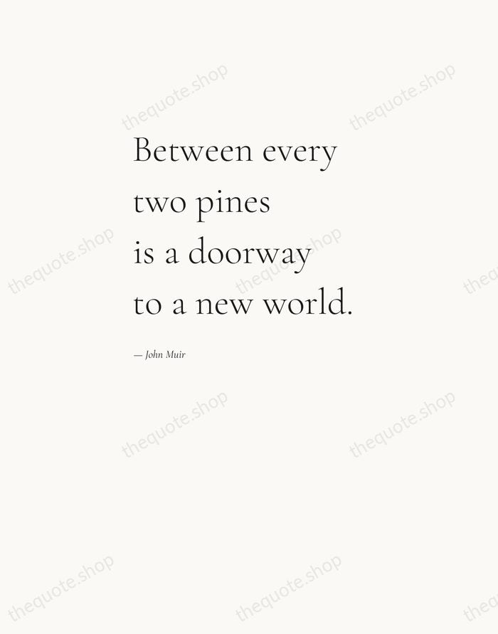 Between every two pines is a doorway to a new world. — John Muir — Editorial Left Serif