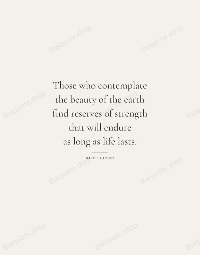 Those who contemplate the beauty of the earth find reserves of strength… — Rachel Carson — Gallery Rule