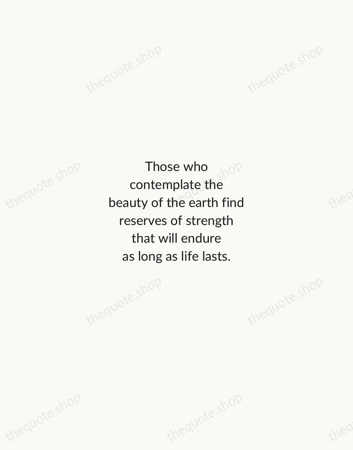 Those who contemplate the beauty of the earth find reserves of strength… — Rachel Carson — Minimal Unsigned