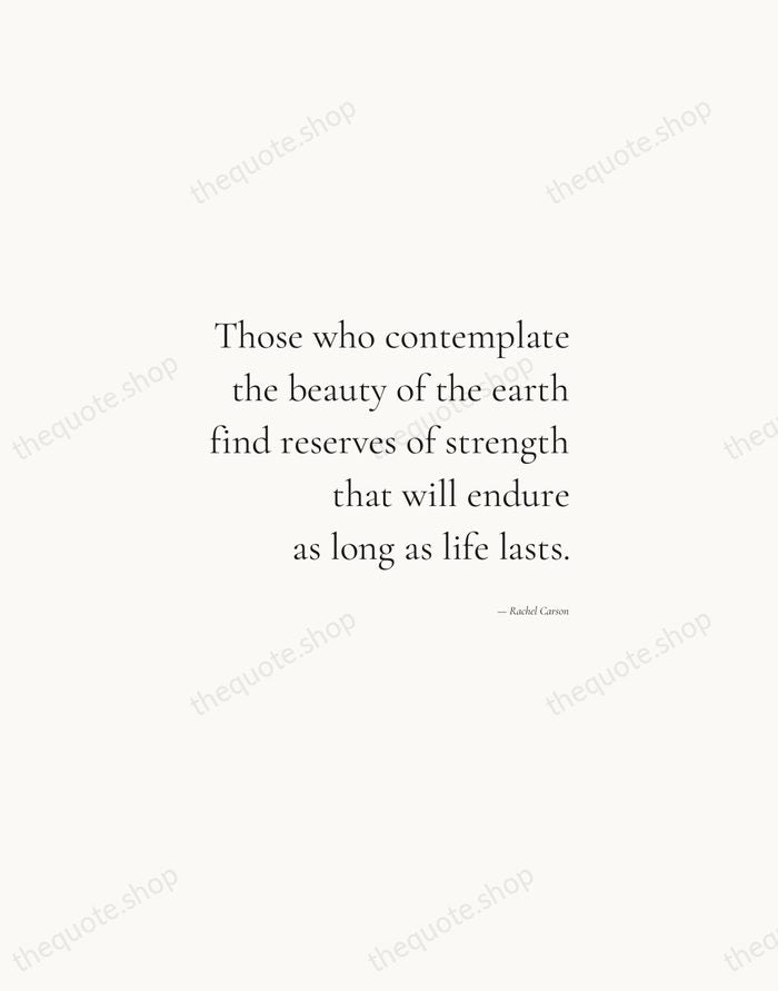 Those who contemplate the beauty of the earth find reserves of strength… — Rachel Carson — Soft Serif Right