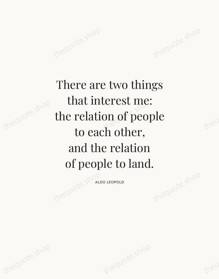 There are two things that interest me: the relation of people to… — Aldo Leopold | Printable Wall Art — Atelier Serif
