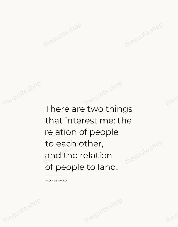 There are two things that interest me: the relation of people to… — Aldo Leopold — Studio Left