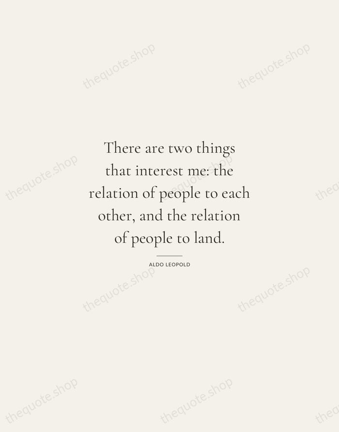 There are two things that interest me: the relation of people to… — Aldo Leopold — Gallery Rule