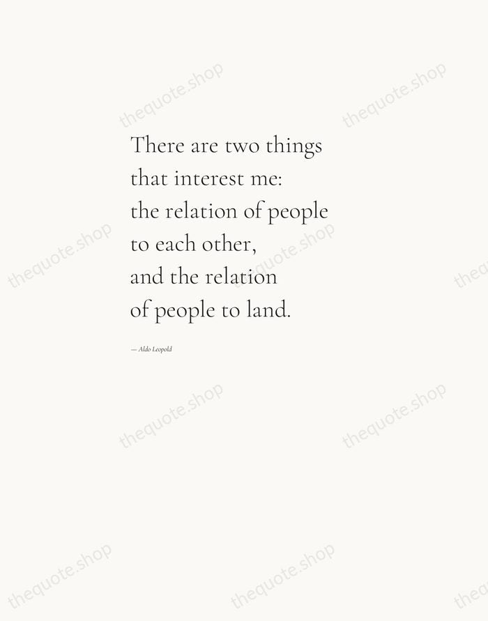There are two things that interest me: the relation of people to… — Aldo Leopold — Editorial Left Serif