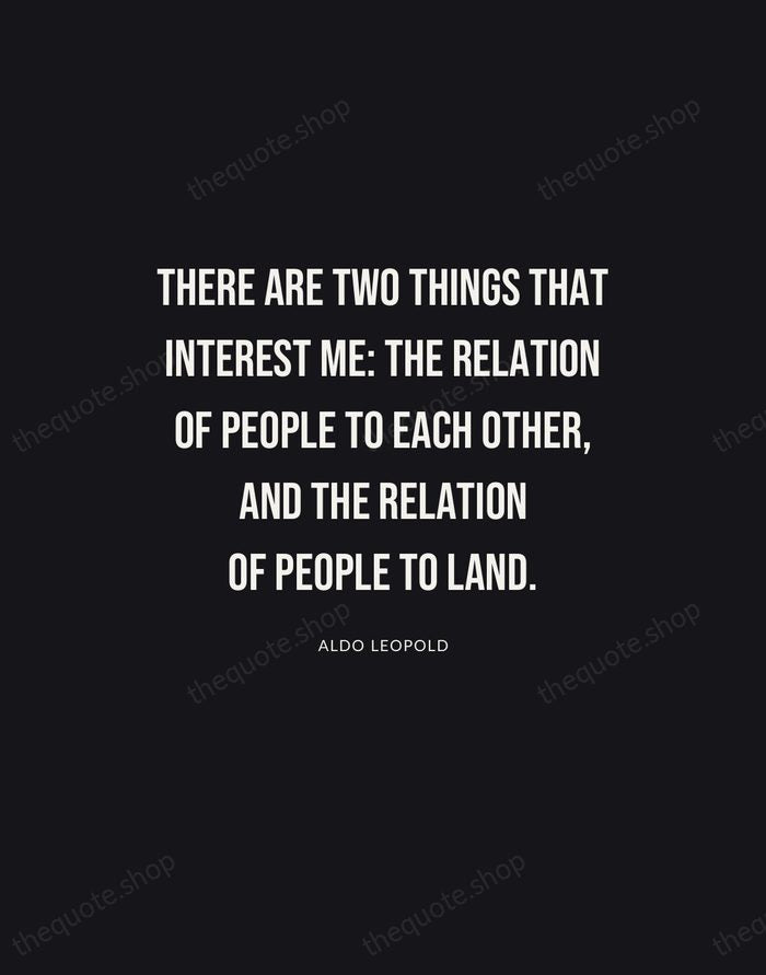 There are two things that interest me: the relation of people to… — Aldo Leopold | Printable Wall Art — Poster Condensed