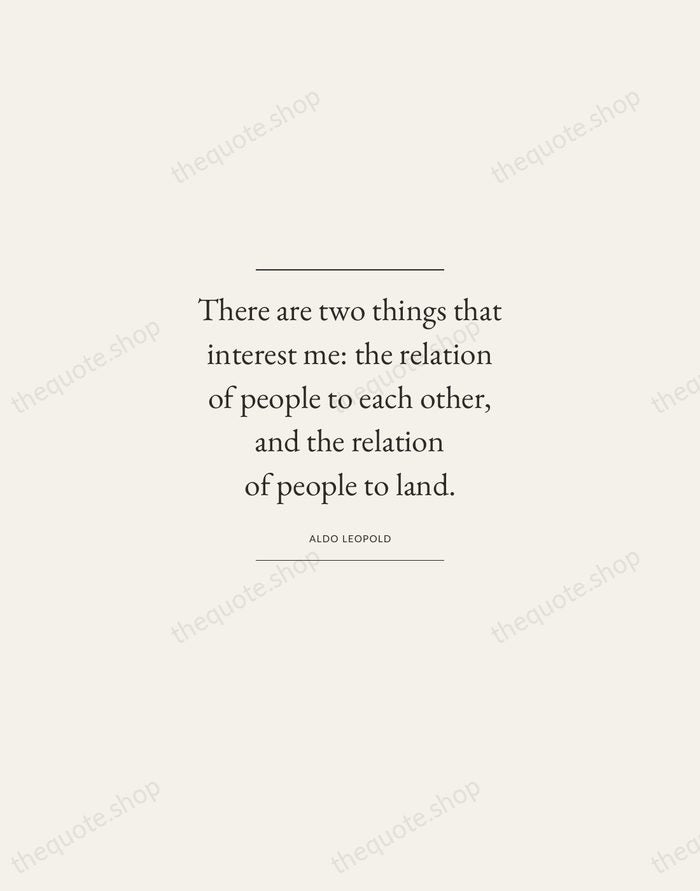 There are two things that interest me: the relation of people to… — Aldo Leopold — Gallery Frame
