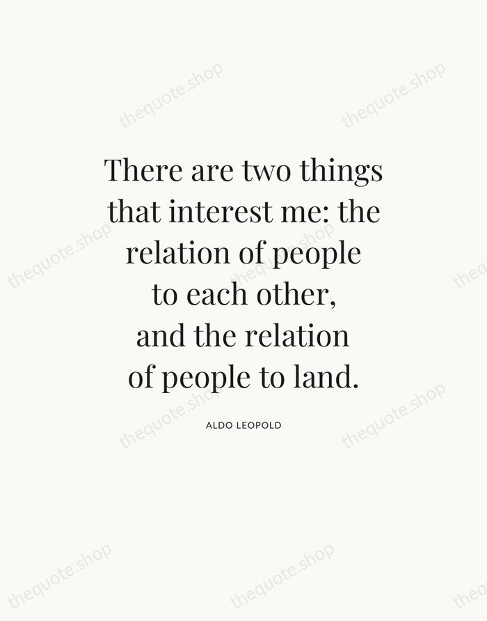 There are two things that interest me: the relation of people to… — Aldo Leopold — Statement Serif