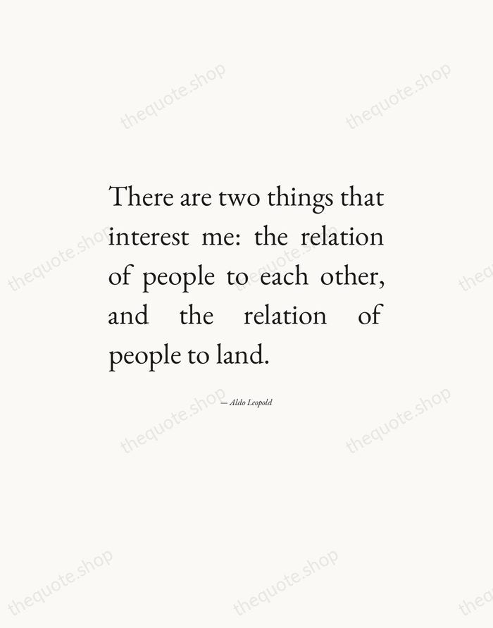 There are two things that interest me: the relation of people to… — Aldo Leopold — Editorial Justified