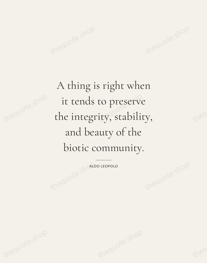 A thing is right when it tends to preserve the integrity, stability… — Aldo Leopold — Gallery Rule