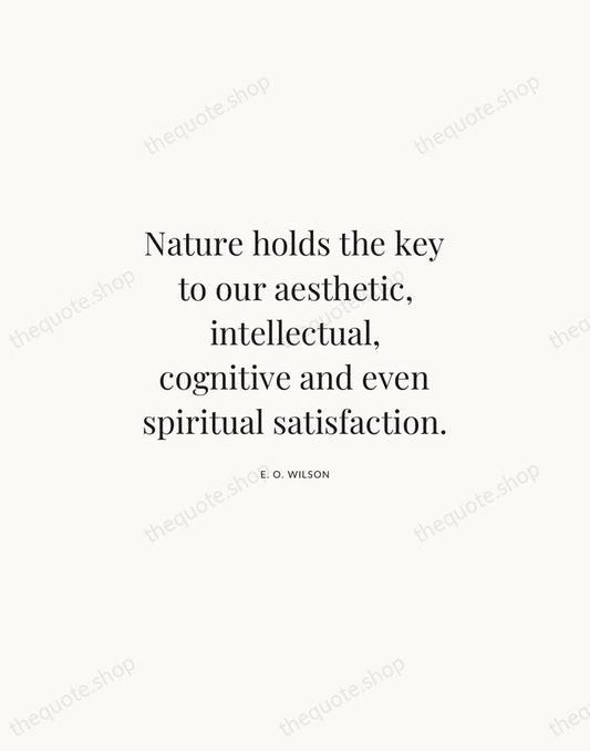 Nature holds the key to our aesthetic, intellectual, cognitive and even spiritual… — E. O. Wilson | Printable Wall Art — Atelier Serif