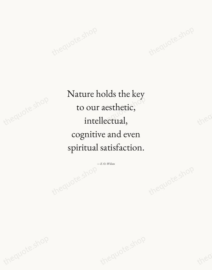 Nature holds the key to our aesthetic, intellectual, cognitive and even spiritual… — E. O. Wilson — Quiet Garamond