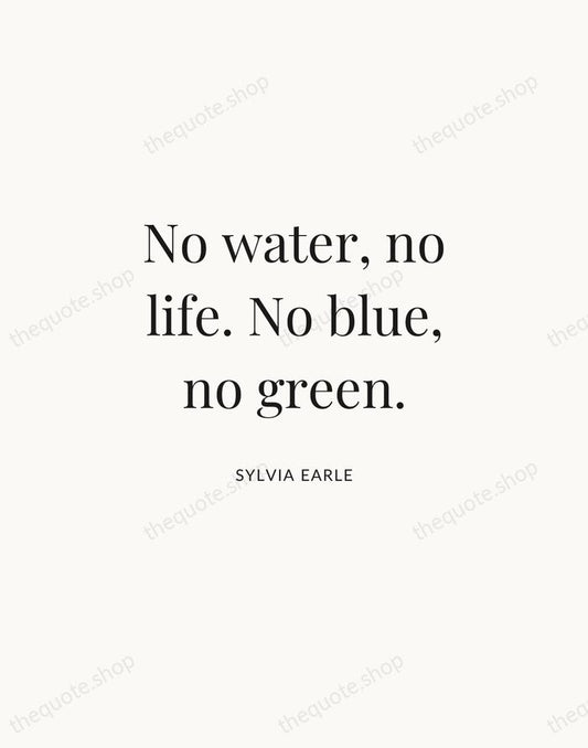No water, no life. No blue, no green. — Sylvia Earle | Printable Wall Art — Atelier Serif