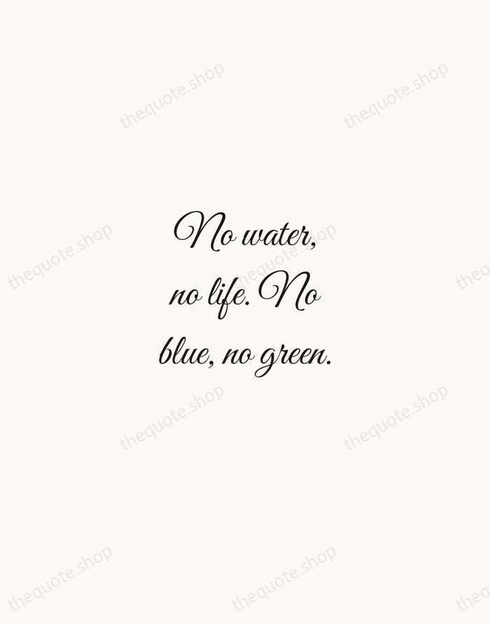 No water, no life. No blue, no green. — Sylvia Earle — Script Whisper