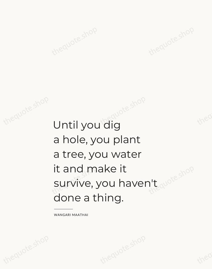 Until you dig a hole, you plant a tree, you water it… — Wangari Maathai — Studio Left