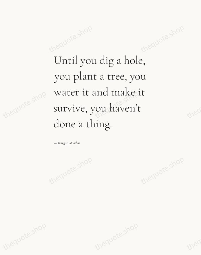 Until you dig a hole, you plant a tree, you water it… — Wangari Maathai — Editorial Left Serif
