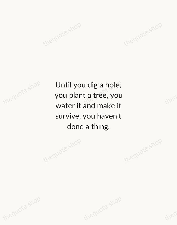 Until you dig a hole, you plant a tree, you water it… — Wangari Maathai — Minimal Unsigned