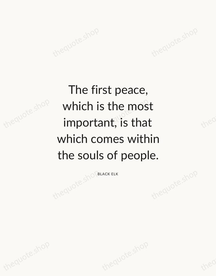 The first peace, which is the most important, is that which comes… — Black Elk — Modern Sans Calm