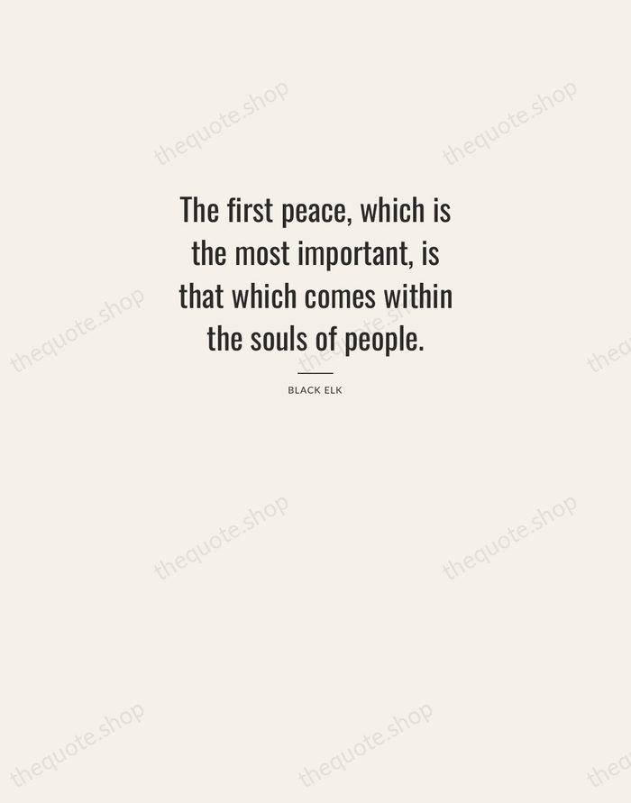 The first peace, which is the most important, is that which comes… — Black Elk — Letterpress Caps