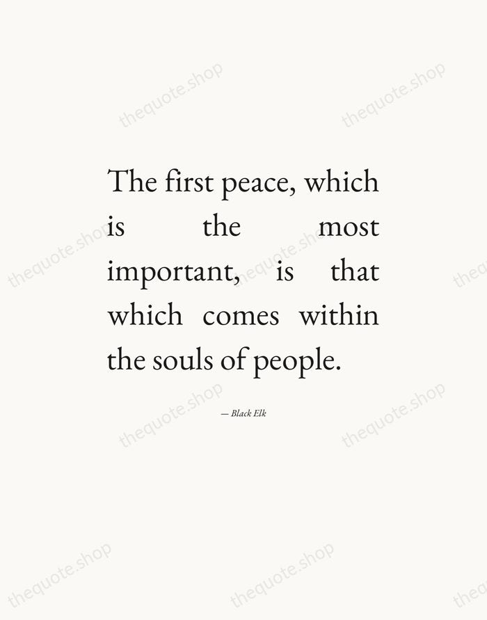 The first peace, which is the most important, is that which comes… — Black Elk — Editorial Justified