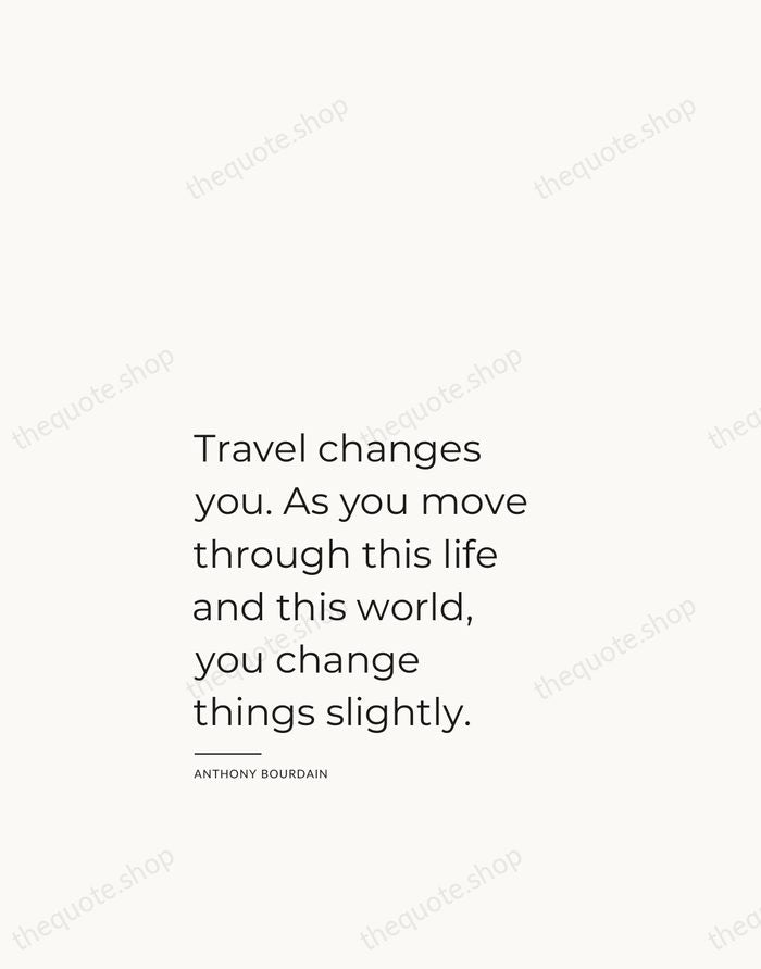 Travel changes you. As you move through this life and this world… — Anthony Bourdain — Studio Left