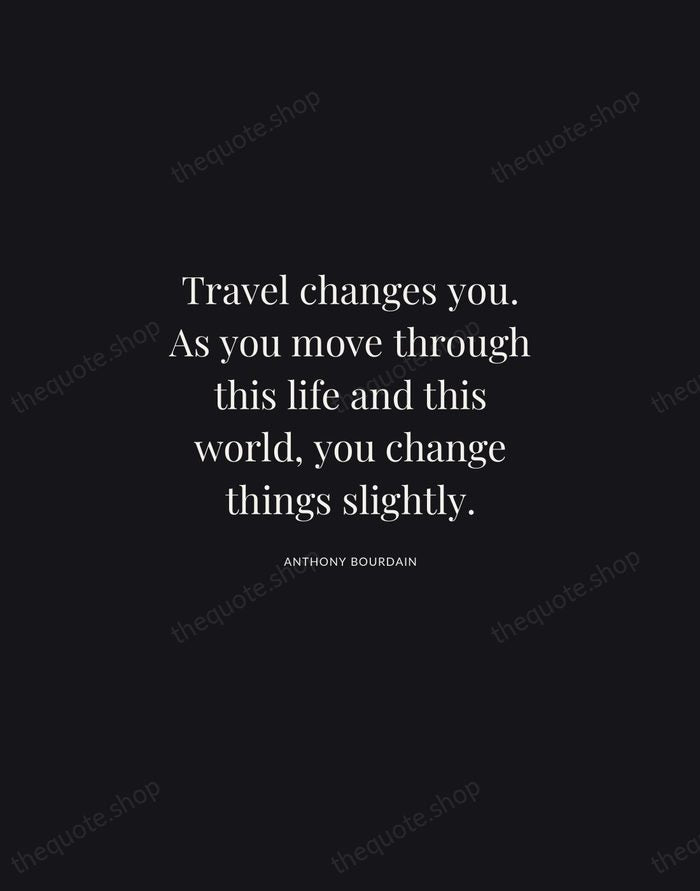 Travel changes you. As you move through this life and this world… — Anthony Bourdain | Printable Wall Art — Midnight Serif