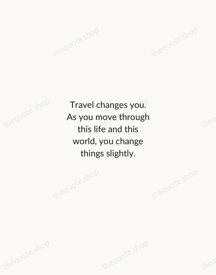 Travel changes you. As you move through this life and this world… — Anthony Bourdain — Minimal Unsigned