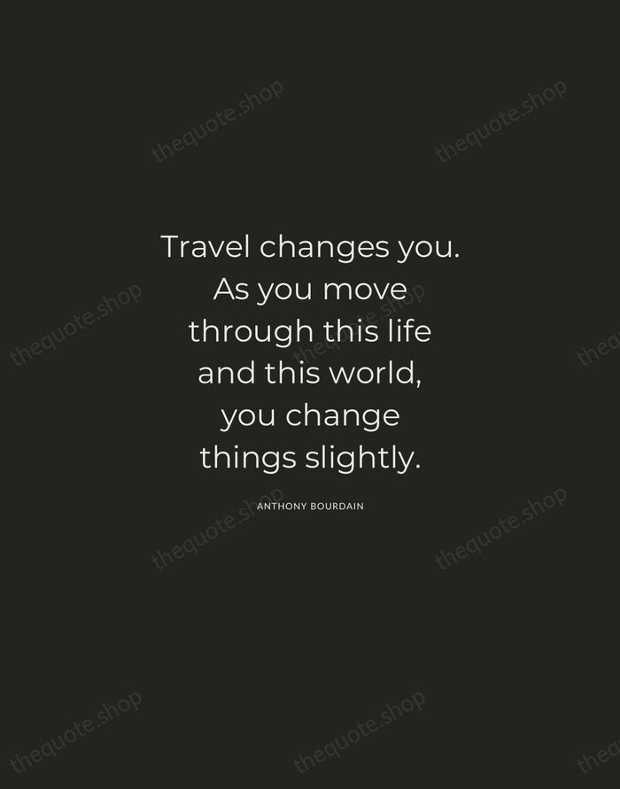 Travel changes you. As you move through this life and this world… — Anthony Bourdain — Charcoal Sans