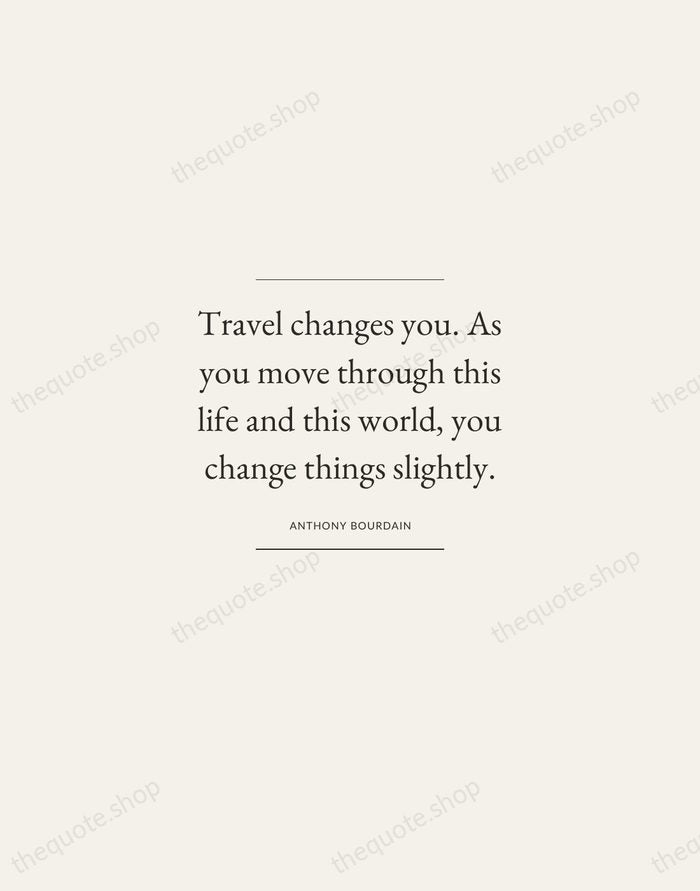 Travel changes you. As you move through this life and this world… — Anthony Bourdain — Gallery Frame