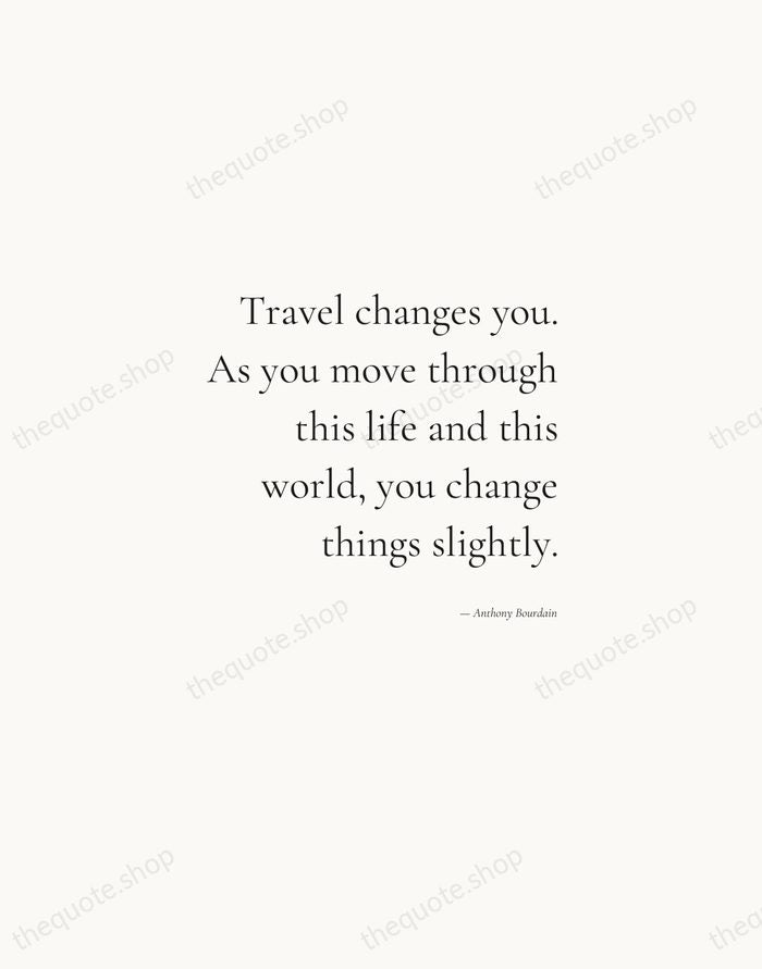 Travel changes you. As you move through this life and this world… — Anthony Bourdain — Soft Serif Right