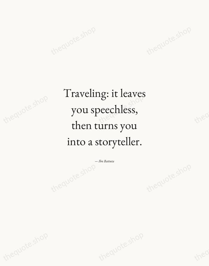 Traveling: it leaves you speechless, then turns you into a storyteller. — Ibn Battuta — Quiet Garamond