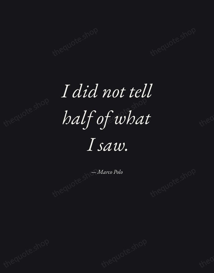 I did not tell half of what I saw. — Marco Polo — Manuscript Italic