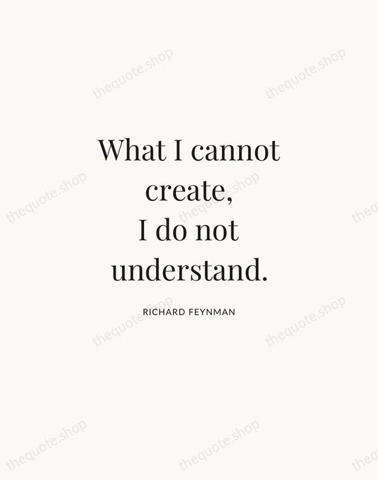 What I cannot create, I do not understand. — Richard Feynman | Printable Wall Art — Atelier Serif