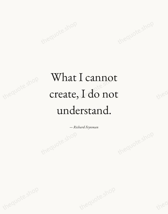What I cannot create, I do not understand. — Richard Feynman — Quiet Garamond