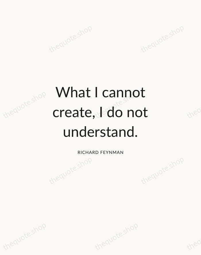 What I cannot create, I do not understand. — Richard Feynman — Modern Sans Calm