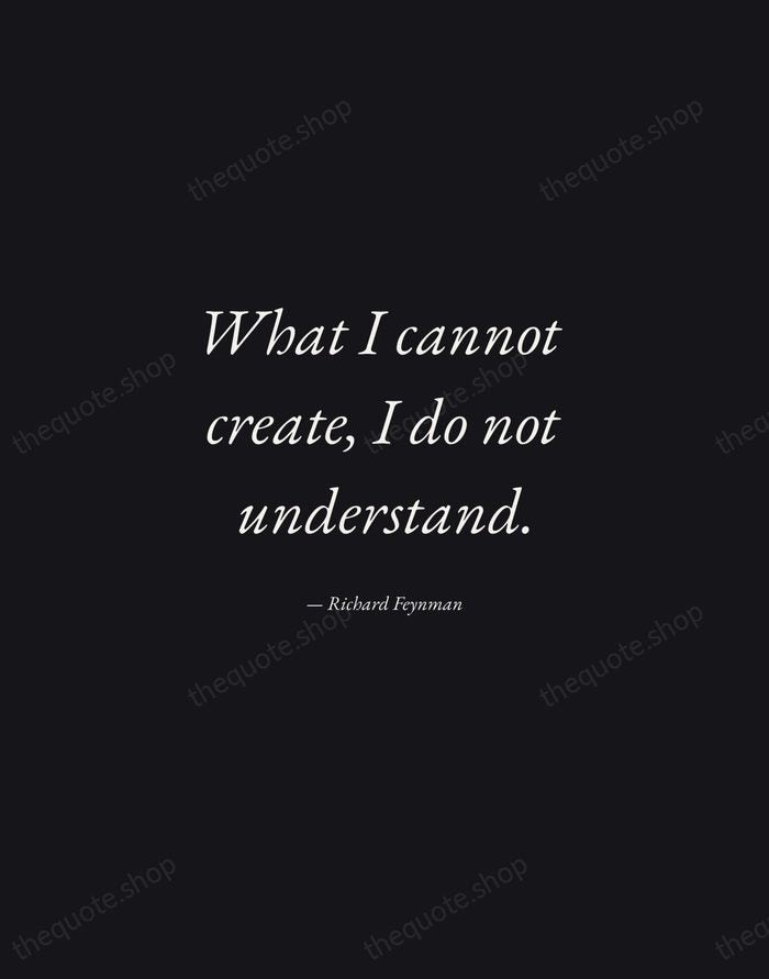 What I cannot create, I do not understand. — Richard Feynman — Manuscript Italic