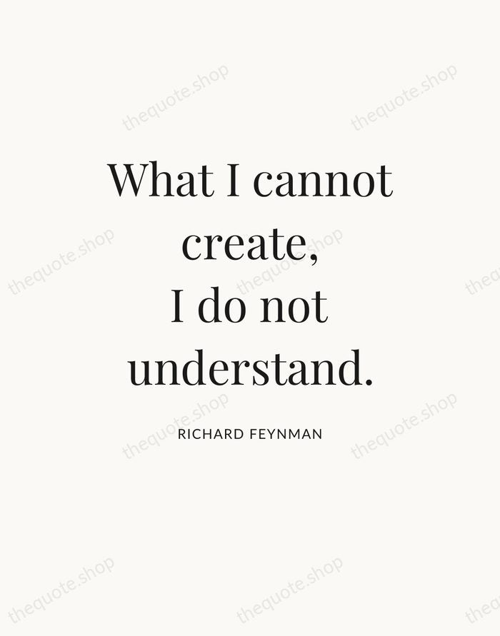 What I cannot create, I do not understand. — Richard Feynman — Statement Serif
