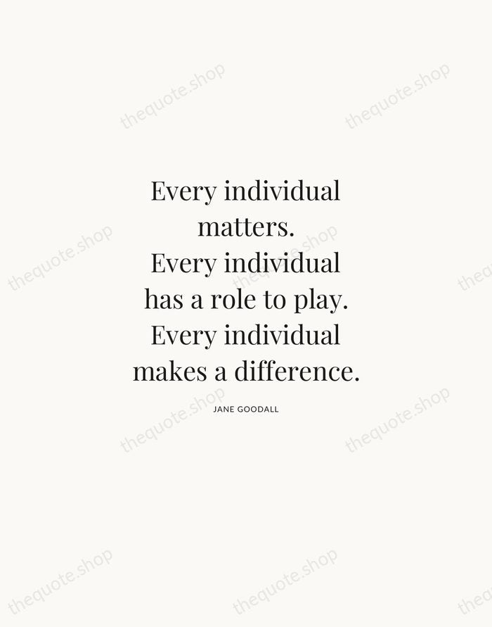 Every individual matters. Every individual has a role to play. Every individual… — Jane Goodall | Printable Wall Art — Atelier Serif