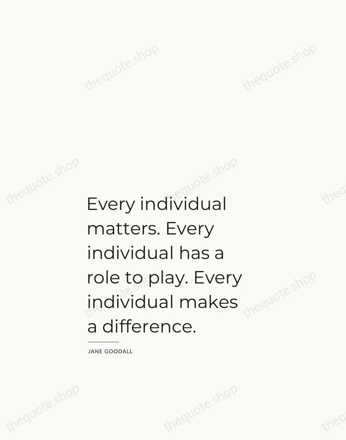 Every individual matters. Every individual has a role to play. Every individual… — Jane Goodall — Studio Left