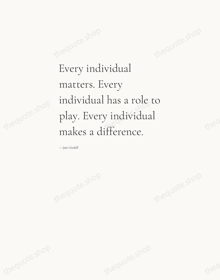 Every individual matters. Every individual has a role to play. Every individual… — Jane Goodall — Editorial Left Serif