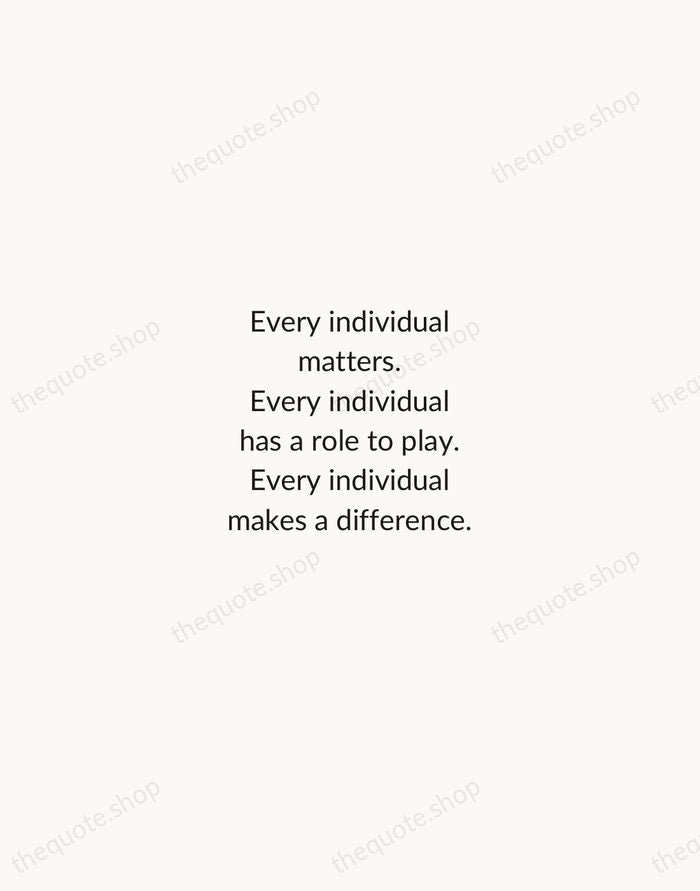 Every individual matters. Every individual has a role to play. Every individual… — Jane Goodall — Minimal Unsigned