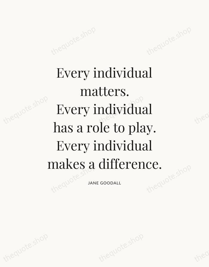 Every individual matters. Every individual has a role to play. Every individual… — Jane Goodall — Statement Serif