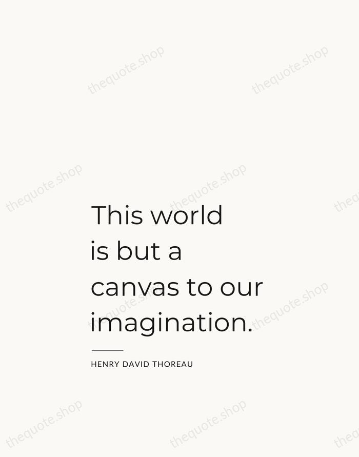 This world is but a canvas to our imagination. — Henry David Thoreau — Studio Left